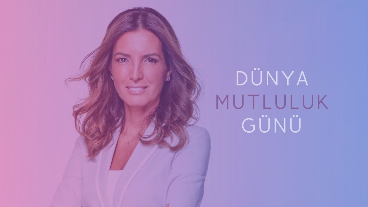 Özlem Denizmen'den Dünya Mutluluk Günü Mesajı