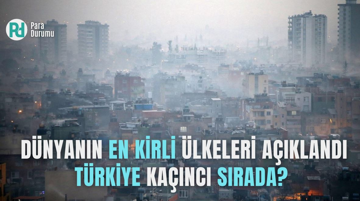 İşte dünyanın en kirli ülkeleri! Türkiye kaçıncı sırada? 