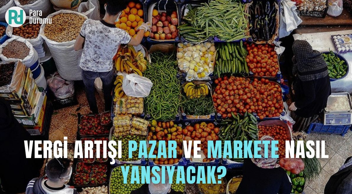 Vergi artışı pazar ve markete nasıl yansıyacak?