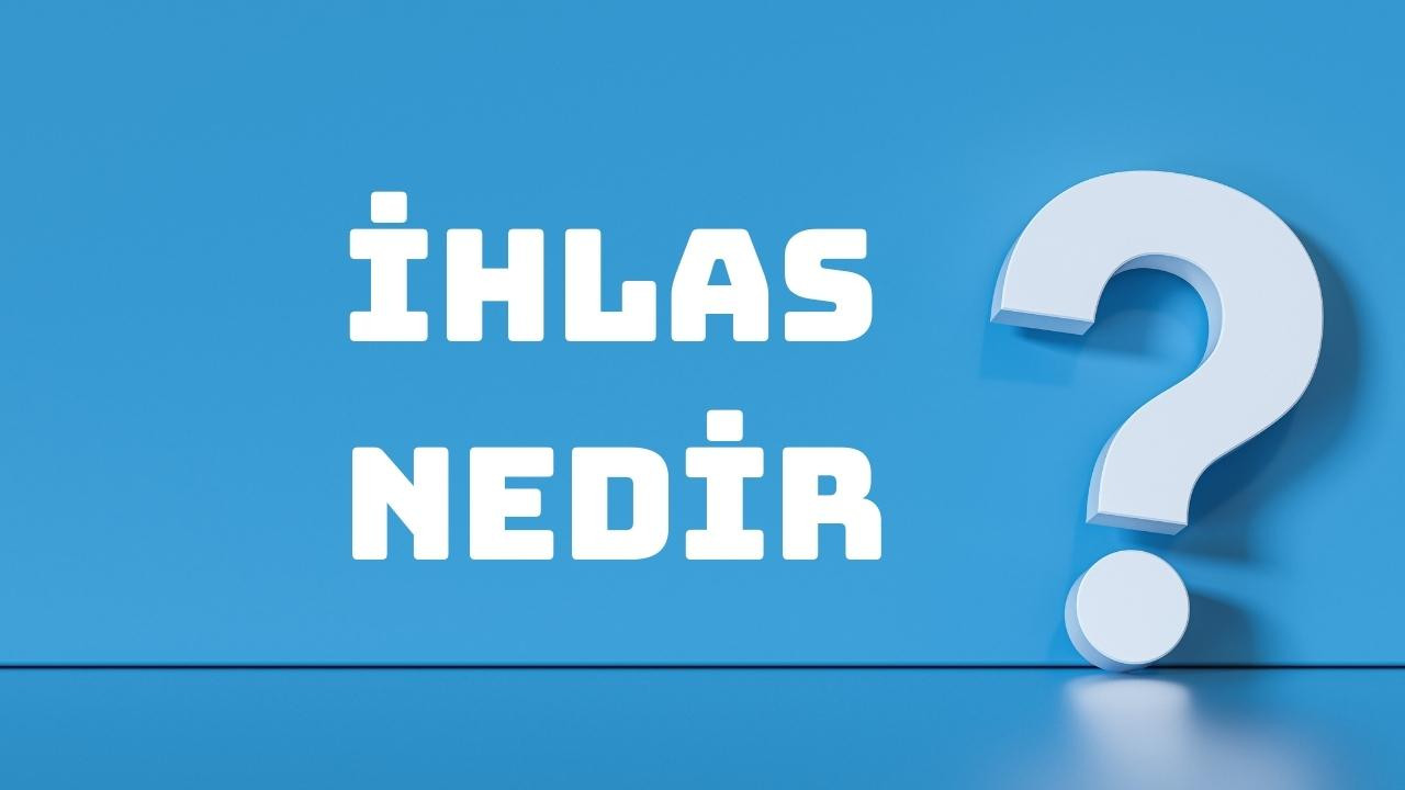 İhlas ne demek? İhlas kelimesinin anlamı nedir?