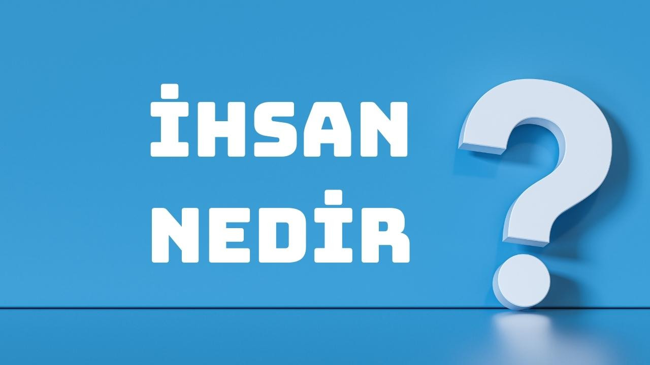 İhsan ne demek? İhsan kelimesinin anlamı nedir?