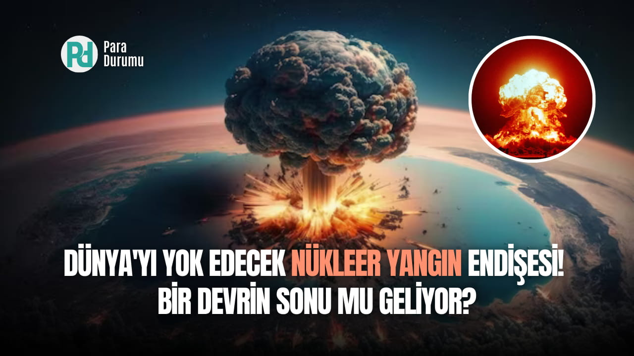 Dünya'yı yok edecek nükleer yangın endişesi