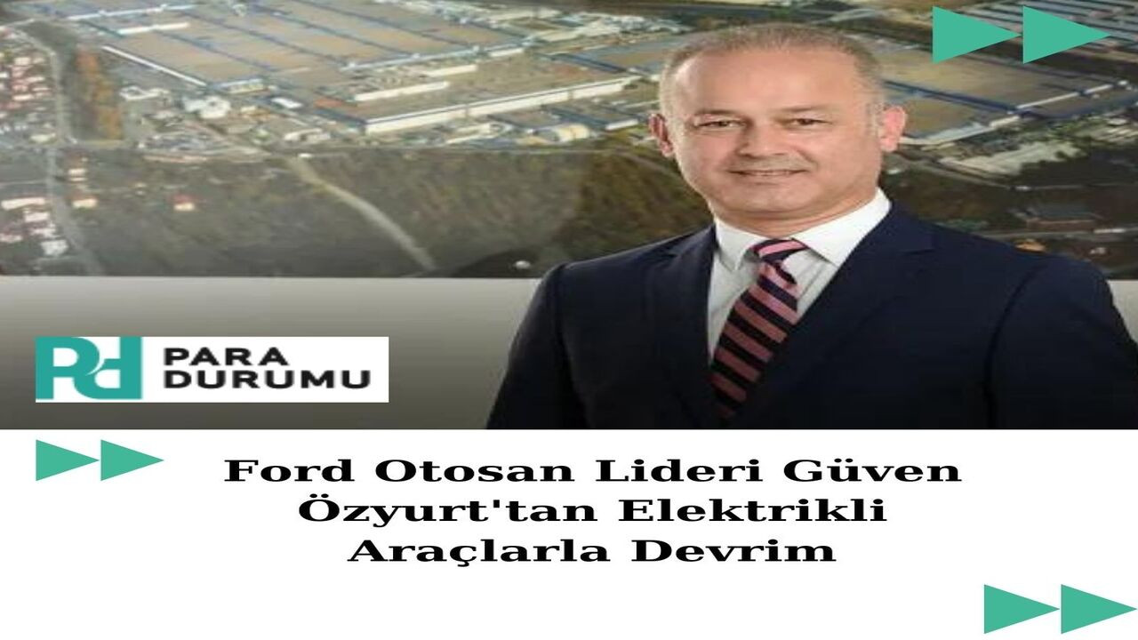 Ford Otosan Genel Müdürü Özyurt:'' Gelecek elektrikli otomobil dönüşüm yavaş olabilir.''